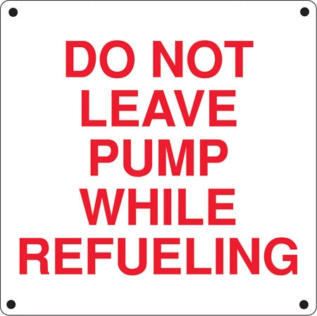 "Do Not Leave Pump While Refueling:" Aluminum Sign