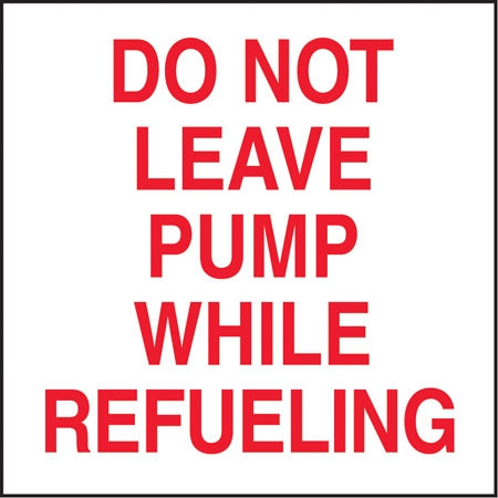 Do Not Leave Pump While Refueling- 6"w x 6"h Decal