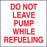 Do Not Leave Pump While Refueling- 6"w x 6"h Decal