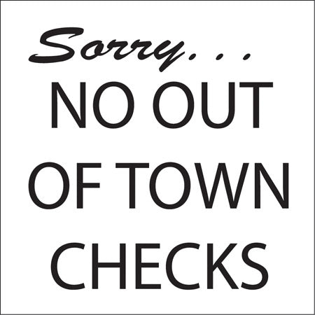Sorry No Out Of Town Checks- 6"w x 5"h Decal